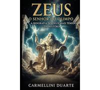 Zeus: O Senhor do Olimpo - A Biografia do Deus Mais Temido da História (Mitologias do Mundo: As Histórias que Moldaram a Humanidade)
