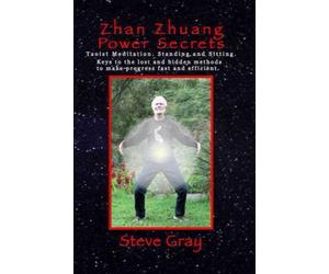 Zhan Zhuang Power Secrets: Taoist Meditation. Standing and Sitting. The lost and hidden methods to make progress fast and efficient.