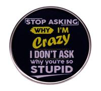 zhanghaoran Pin de solapa con texto en inglés "Stop Asking Why I'm Crazy I Don't Ask Why You're So Stupid" - Broche esmaltado con palabras divertidas y humorísticas