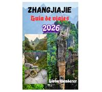 ZHANGJIAJIE GUÍA DE VIAJES 2026: Un emocionante viaje para descubrir imponentes pilares de arenisca, picos flotantes de Avatar, tribus montañeras ... brumosos y aventuras en la naturaleza en