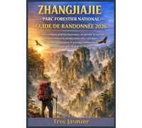 ZHANGJIAJIE PARC FORESTIER NATIONAL GUIDE DE RANDONNÉE 2026: Guide pratique pour les itinéraires, les permis, la sécurité, l'équipement et la ... de randonnée du parc national Troy Jasmine)