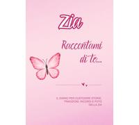 Zia Raccontami di te...: Il diario per custodire storie, tradizioni, ricordi e foto della zia