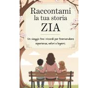 Zia, raccontami la tua storia: Un viaggio tra i ricordi per tramandare esperienze, valori e legami.