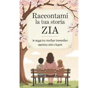Zia, raccontami la tua storia: Un viaggio tra i ricordi per tramandare esperienze, valori e legami.