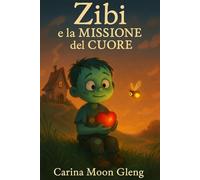 ZIBI E LA MISSIONE DEL CUORE - per bambini dai 6 ai 10 anni - EDIZ. A COLORI