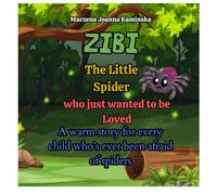 Zibi - The Little Spider Who Just Wanted to Be Loved: A warm story for every child who’s ever been afraid of spiders