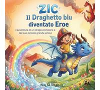Zic, Il Draghetto blu diventato Eroe: L'avventura di un drago pompiere e del suo piccolo grande amico (Micky Lik Storybox - Piccoli Eroi, Grandi Cuori)