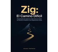 Zig: El Camino Difícil: Programación de sistemas a bajo nivel con control de memoria, Comptime y cero asignaciones ocultas