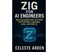 Zig for AI Engineers: Build Blazing-Fast Systems for Machine Learning, LLMs, and Edge AI