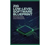 ZIG LOW LEVEL SOFTWARE BLUEPRINT: Manual memory workflows cross compiling techniques and bare metal programming