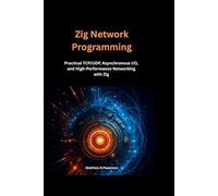 Zig Network Programming: Practical TCP/UDP, Asynchronous I/O, and High-Performance Networking with Zig