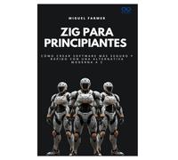 Zig para principiantes: Cómo crear software más seguro y rápido con una alternativa moderna a C: 3 (Colección de Lenguajes de Próxima Generación)