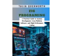 Zig Programing: A Practical Guide to Systems Development, Cross-Platform Software, and High-Performance Coding