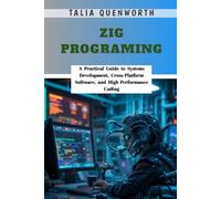 Zig Programing: A Practical Guide to Systems Development, Cross-Platform Software, and High-Performance Coding