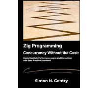 Zig Programming: Concurrency Without the Cost: Mastering High-Performance async and Coroutines with Zero Runtime Overhead