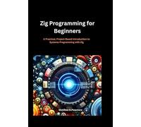 Zig Programming for Beginners: A Practical, Project-Based Introduction to Systems Programming with Zig