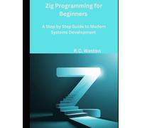 Zig Programming for Beginners: A Step by Step Guide to Modern Systems Development