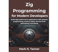 Zig Programming for Modern Developers: Build high-performance applications with systems programming, memory safety, and low-level optimization techniques (The Practical Guide Series)