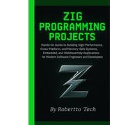 Zig Programming Projects: Hands-On Guide to Building High-Performance, Cross-Platform, and Memory-Safe Systems, Embedded, and WebAssembly Applications for Modern System Programming Developers