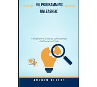 Zig Programming Unleashed: A Beginner’s Guide to Writing High-Performance Code