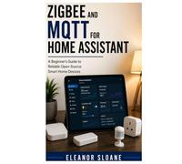 Zigbee and MQTT for Home Assistant: A Beginner’s Guide to Reliable Open-Source Smart Home Devices