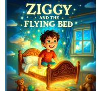 Ziggy and the Flying Bed: An Imaginative Bedtime Story Full of Wonder and Dreams for Kids