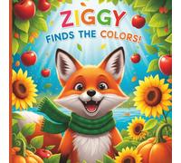 Ziggy Finds the Colors!: A Fun and Playful Picture Book for Kids Learning Colors: A Cute Fox Adventure Teaching Red, Blue, Yellow, Green, Orange, and ... Preschoolers (Ziggy’s Little Learners Series)