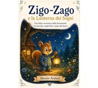 Zigo-Zago e la Lanterna dei Sogni: Una dolce avventura della buonanotte tra lucciole, sospiri blu e amici del bosco