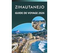 ZIHAUTANEJO GUIDE DE VOYAGE 2026: Explorez le paradis côtier mexicain, ses plages vierges, ses attractions, sa riche histoire, sa cuisine locale, ses ... conseils pratiques pour tous les voyageurs.