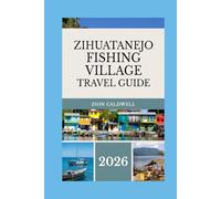 Zihuatanejo Fishing Village Travel Guide: A Local’s Path to Hidden Beaches, Fresh Catches, and Slow Coastal Living (World Tour)