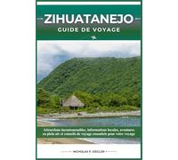 ZIHUATANEJO GUIDE DE VOYAGE: Attractions incontournables, informations locales, aventures en plein air et conseils de voyage essentiels pour votre voyage