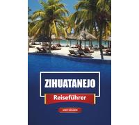 ZIHUATANEJO Reiseführer 2026: Erkunden Sie Mexikos Pazifikküste mit Stränden, lokaler Küche und Top Aktivitäten