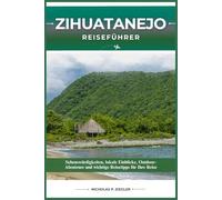 ZIHUATANEJO REISEFÜHRER: Sehenswürdigkeiten, lokale Einblicke, Outdoor-Abenteuer und wichtige Reisetipps für Ihre Reise