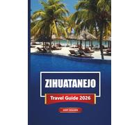 ZIHUATANEJO Travel Guide 2026: Explore Mexico’s Pacific Coast with Beaches, Local Cuisine, and Top Things to Do