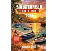 ZIHUATANEJO TRAVEL GUIDE 2026: Insider Secrets to Mexico’s Pacific Coast, Featuring Beaches, Local Markets, Luxury Stays & Adventure Tours for Every Traveler