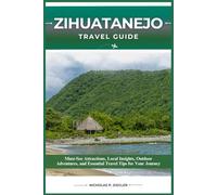ZIHUATANEJO TRAVEL GUIDE: Must-See Attractions, Local Insights, Outdoor Adventures, and Essential Travel Tips for Your Journey