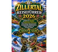 ZILLERTAL REISEFÜHRER 2026: Entdecken Sie Mayrhofen, den Hintertuxer Gletscher, den Schlegeis-Stausee, Zell am Ziller, atemberaubende ... Wandern, Skifahren und verborgene Schätze