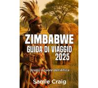 ZIMBABWE GUIDA DI VIAGGIO 2025: “Scopri il cuore dell’Africa