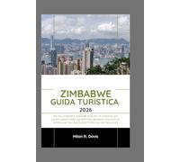 Zimbabwe Guida Turistica 2026: Edizione completa 2026 con Cascate Vittoria, avventure safari, tesori nascosti, itinerari, mappe, alloggi e consigli ... per chi visita la zona per la prima volta.