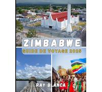 ZIMBABWE GUIDE DE VOYAGE 2025: Explorez le cœur de l'Afrique australe : culture, faune et aventure vous attendent