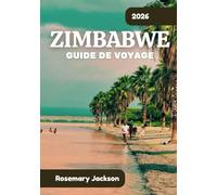 ZIMBABWE GUIDE DE VOYAGE 2026: Zimbabwe 2026: Tout ce que vous devez savoir