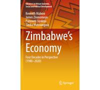 Zimbabwe’s Economy: Four Decades in Perspective (1980-2020) (Advances in African Economic, Social and Political Development)