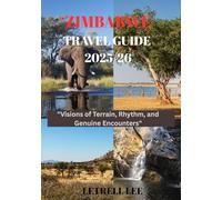 ZIMBABWE TRAVEL GUIDE 2025/26: "Visions of Terrain, Rhythm, and Genuine Encounters"