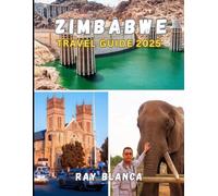 ZIMBABWE TRAVEL GUIDE 2025: Explore the Heart of Southern Africa: Culture, Wildlife, and Adventure Awaits