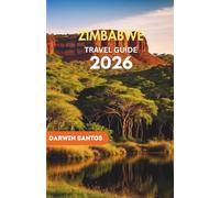 ZIMBABWE Travel Guide 2026: A Distinctive Companion to Safaris, Timeless Landscapes, Cultural Heritage, and Unparalleled Experiences
