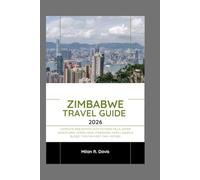 Zimbabwe Travel Guide 2026: Zimbabwe Travel Guide 2026 Complete 2026 Edition with Victoria Falls, Safari Adventures, Hidden Gems, Itineraries, Maps, Lodges & Budget Tips for First-Time Visitors