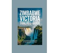 ZIMBABWE VICTORIA FALLS TRAVEL GUIDE: your essential companion to wonders of Africa