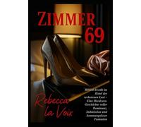 Zimmer 69 - Verbotene Wünsche: BDSM Erotik im Hotel ver verbotenen Lust - Eine Hardcore-Geschichte voller Dominanz, Submission und hemmungsloser Fantasien