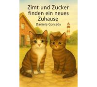 Zimt und Zucker finden ein neues Zuhause: Eine liebevolle Katzengeschichte über Ankommen, Vertrauen und Mut: 1 (Zimt und Zucker - die Abenteuer der Katzenschwestern)