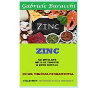 ZINC CE QU'IL EST OÙ IL SE TROUVE À QUOI SERT-IL UN SEL MINÉRAL FONDAMENTAL Basé sur 149 publications scientifiques COLLECTION: VITAMINES ET SELS ... son corps. Vivre et guérir naturellement)